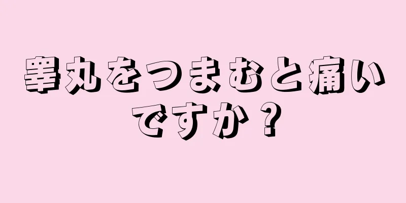 睾丸をつまむと痛いですか？