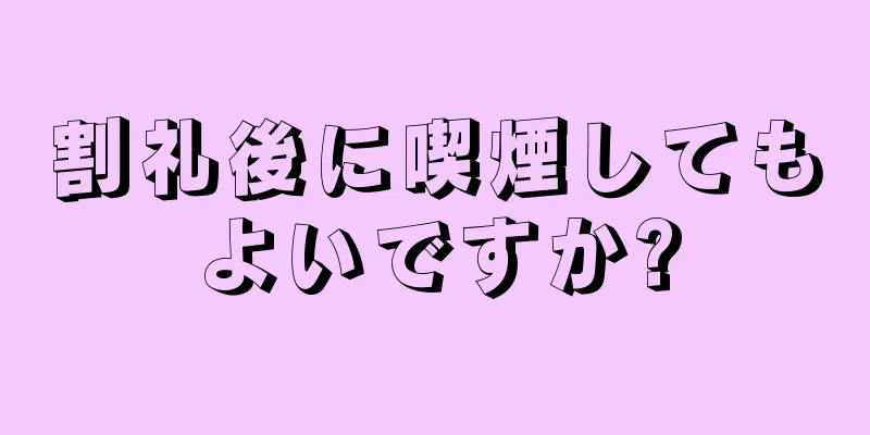 割礼後に喫煙してもよいですか?