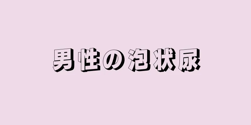 男性の泡状尿