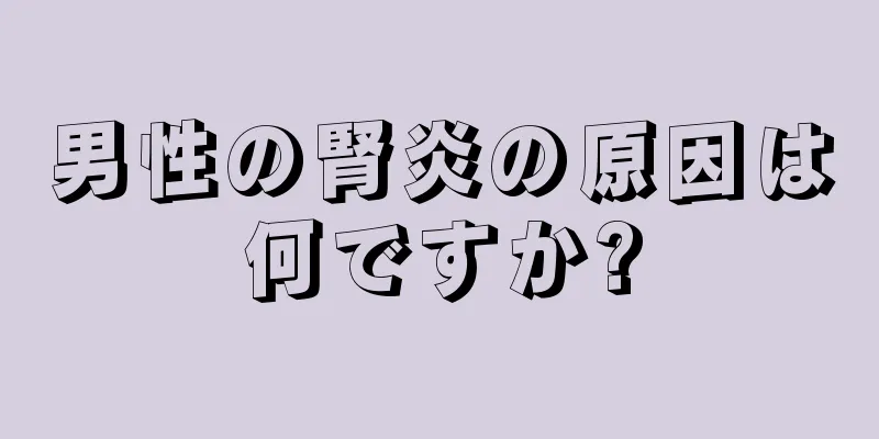 男性の腎炎の原因は何ですか?