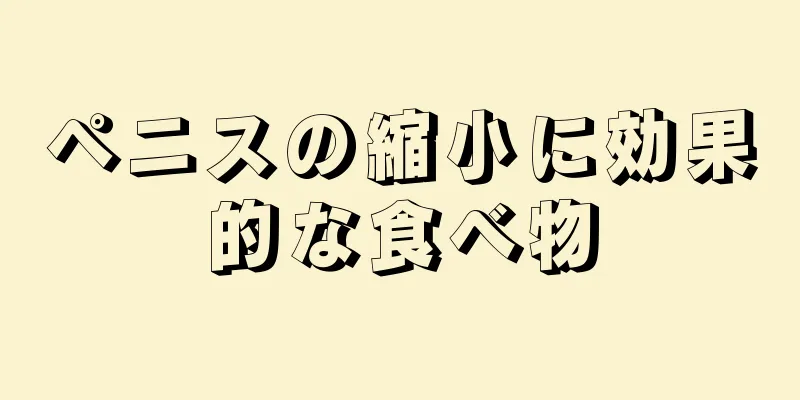ペニスの縮小に効果的な食べ物