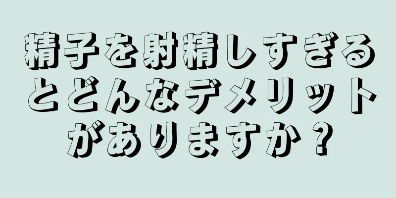 精子を射精しすぎるとどんなデメリットがありますか？