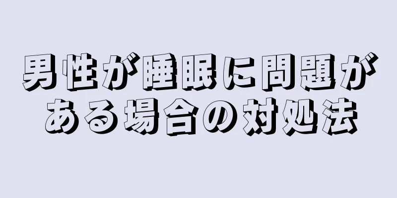 男性が睡眠に問題がある場合の対処法