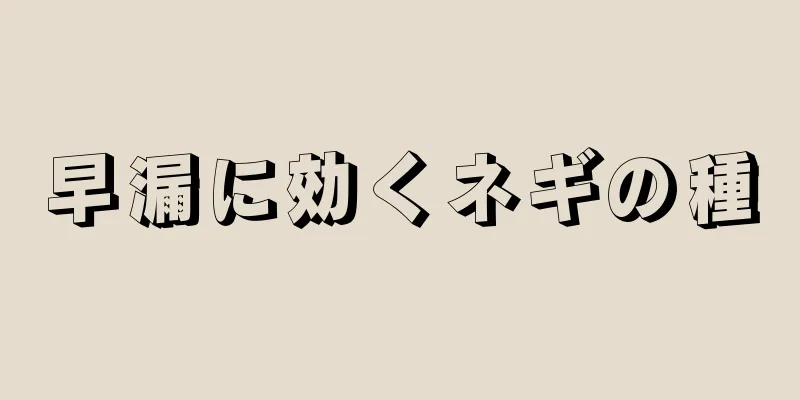 早漏に効くネギの種
