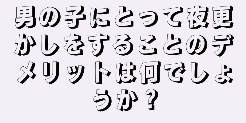 男の子にとって夜更かしをすることのデメリットは何でしょうか？