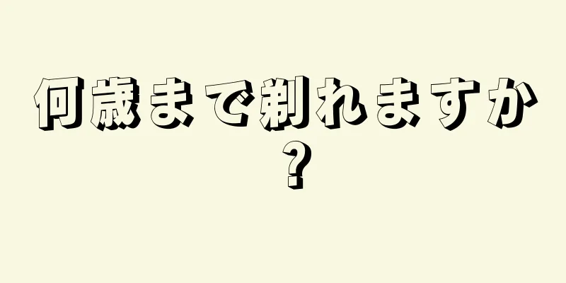 何歳まで剃れますか？