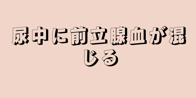 尿中に前立腺血が混じる