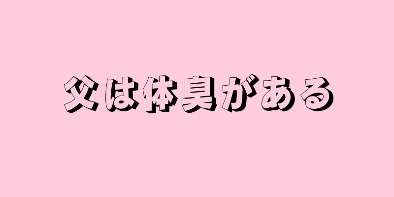 父は体臭がある