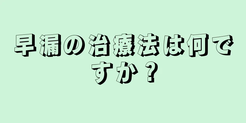 早漏の治療法は何ですか？