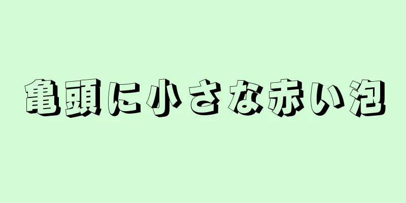 亀頭に小さな赤い泡