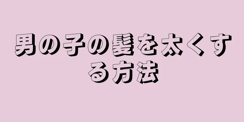 男の子の髪を太くする方法