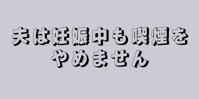 夫は妊娠中も喫煙をやめません