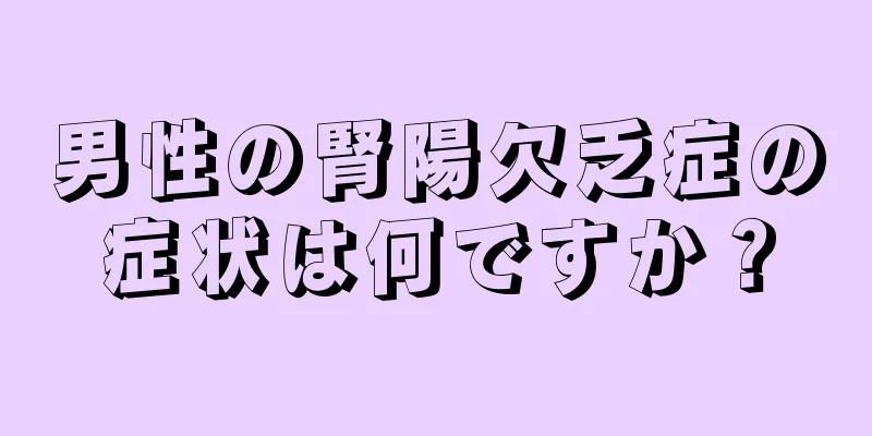 男性の腎陽欠乏症の症状は何ですか？