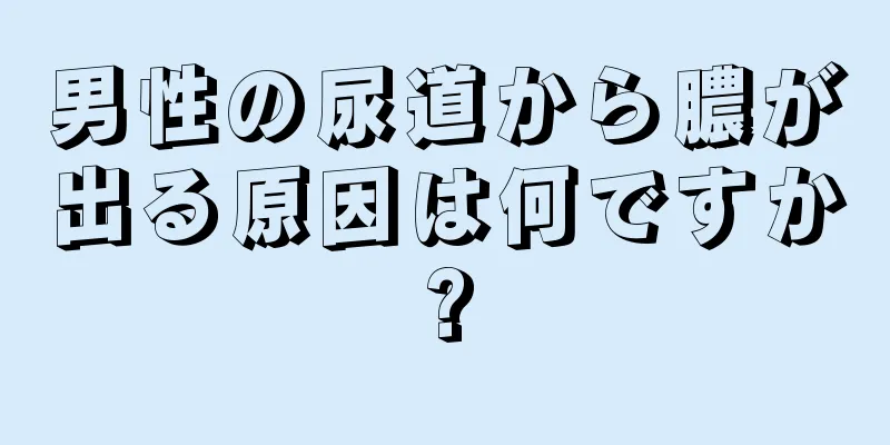 男性の尿道から膿が出る原因は何ですか?