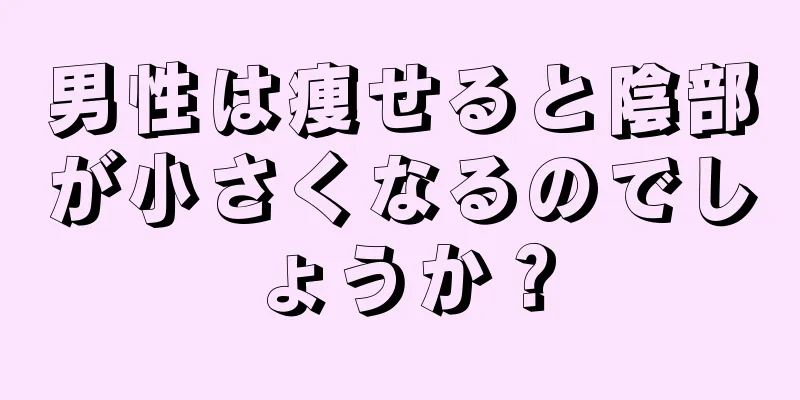男性は痩せると陰部が小さくなるのでしょうか？