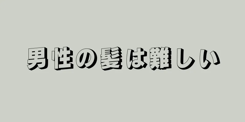 男性の髪は難しい
