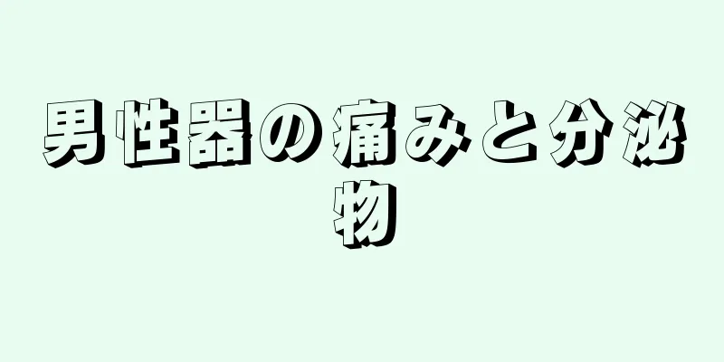 男性器の痛みと分泌物