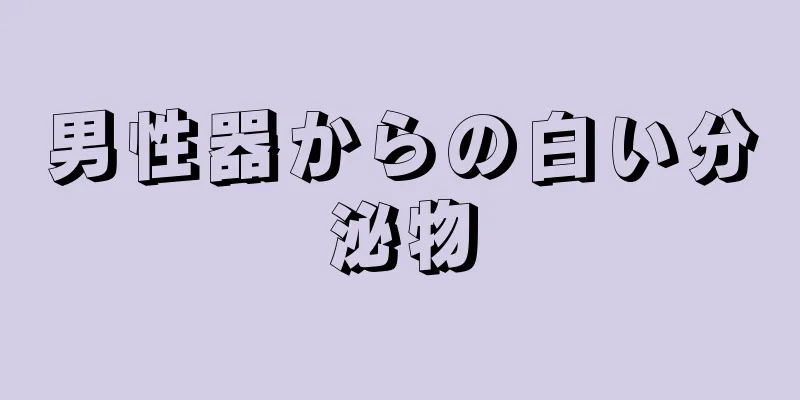 男性器からの白い分泌物