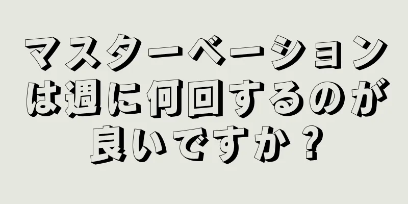マスターベーションは週に何回するのが良いですか？