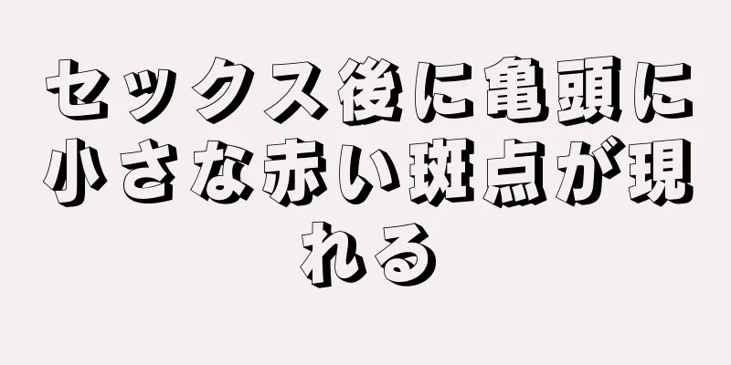 セックス後に亀頭に小さな赤い斑点が現れる