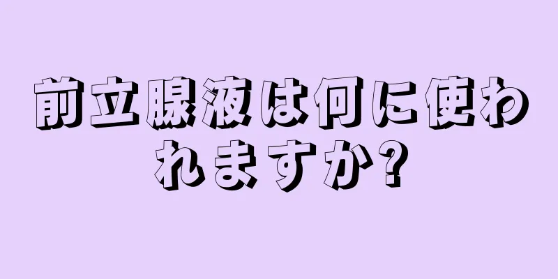 前立腺液は何に使われますか?