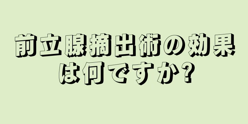 前立腺摘出術の効果は何ですか?
