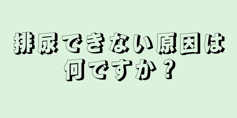 排尿できない原因は何ですか？