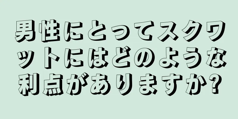 男性にとってスクワットにはどのような利点がありますか?