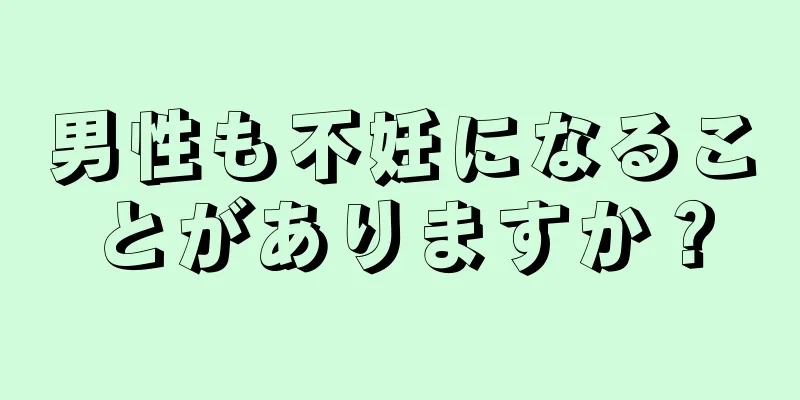 男性も不妊になることがありますか？