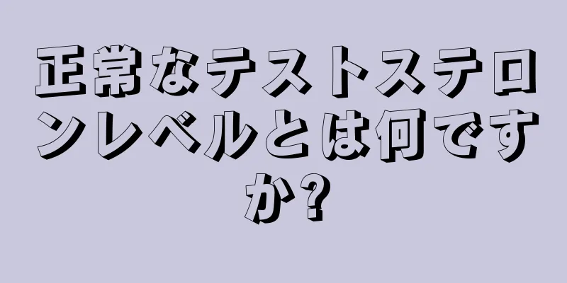 正常なテストステロンレベルとは何ですか?