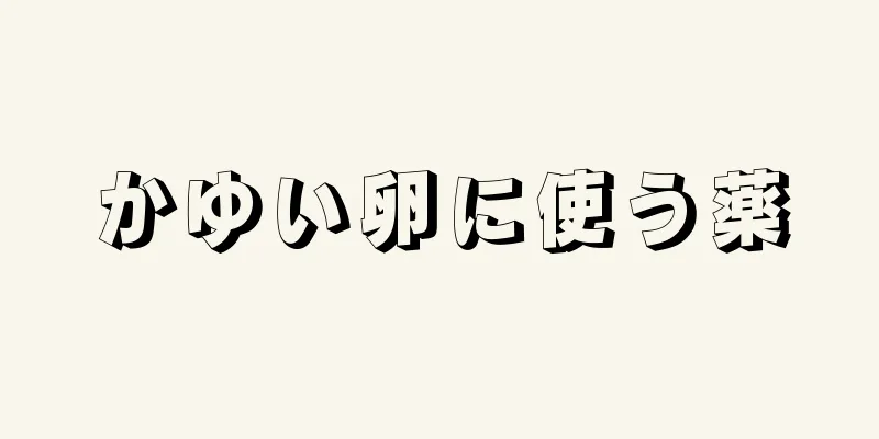 かゆい卵に使う薬