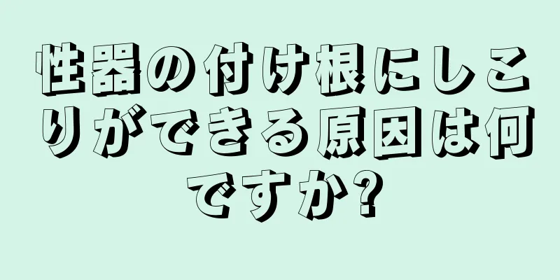 性器の付け根にしこりができる原因は何ですか?