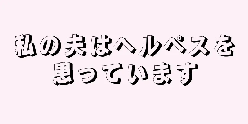 私の夫はヘルペスを患っています