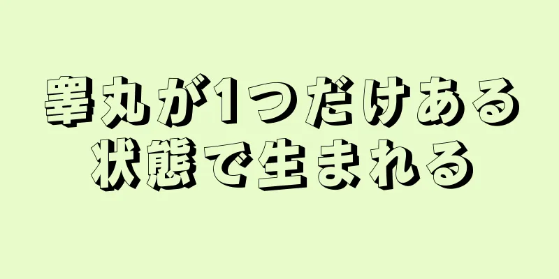 睾丸が1つだけある状態で生まれる