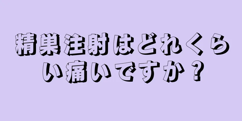 精巣注射はどれくらい痛いですか？