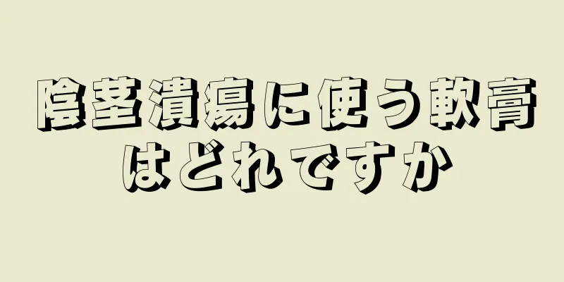 陰茎潰瘍に使う軟膏はどれですか