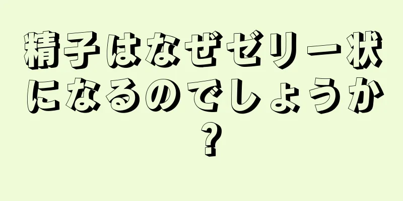 精子はなぜゼリー状になるのでしょうか？