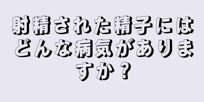 射精された精子にはどんな病気がありますか？