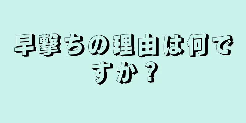 早撃ちの理由は何ですか？
