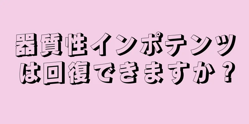 器質性インポテンツは回復できますか？