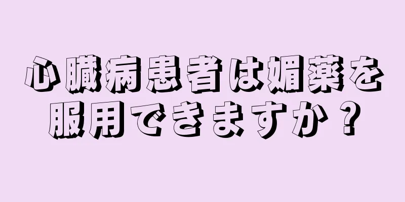 心臓病患者は媚薬を服用できますか？