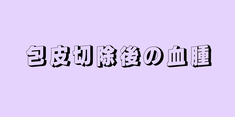 包皮切除後の血腫