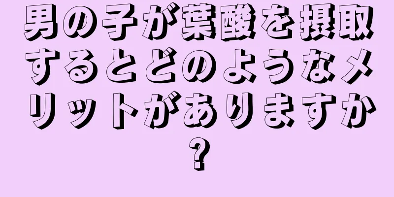 男の子が葉酸を摂取するとどのようなメリットがありますか?