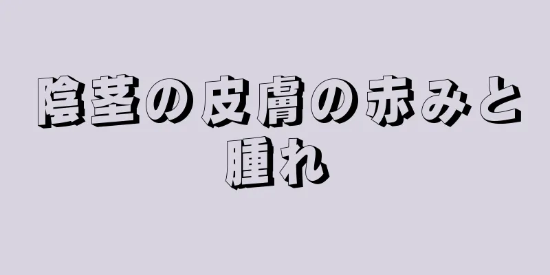 陰茎の皮膚の赤みと腫れ