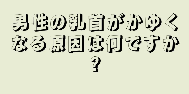 男性の乳首がかゆくなる原因は何ですか?