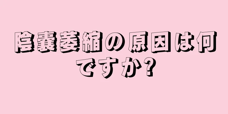 陰嚢萎縮の原因は何ですか?