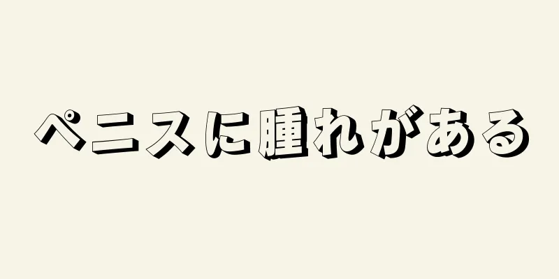 ペニスに腫れがある