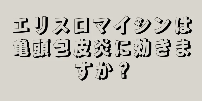 エリスロマイシンは亀頭包皮炎に効きますか？