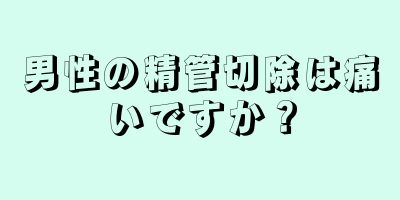 男性の精管切除は痛いですか？