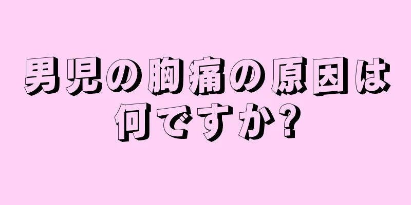 男児の胸痛の原因は何ですか?